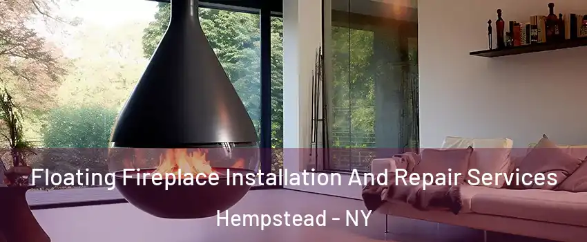 Floating Fireplace Installation And Repair Services Hempstead - NY