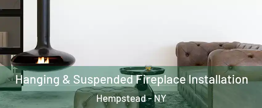  Hanging & Suspended Fireplace Installation Hempstead - NY
