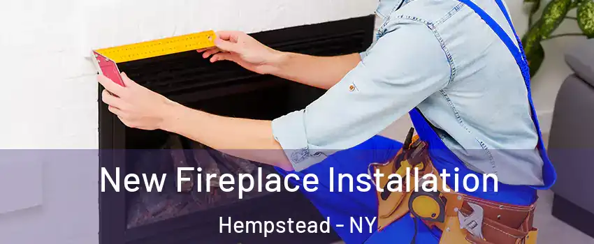  New Fireplace Installation Hempstead - NY