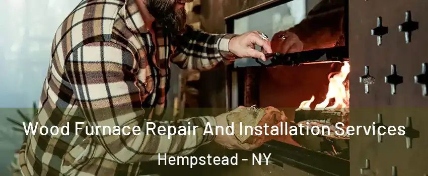  Wood Furnace Repair And Installation Services Hempstead - NY